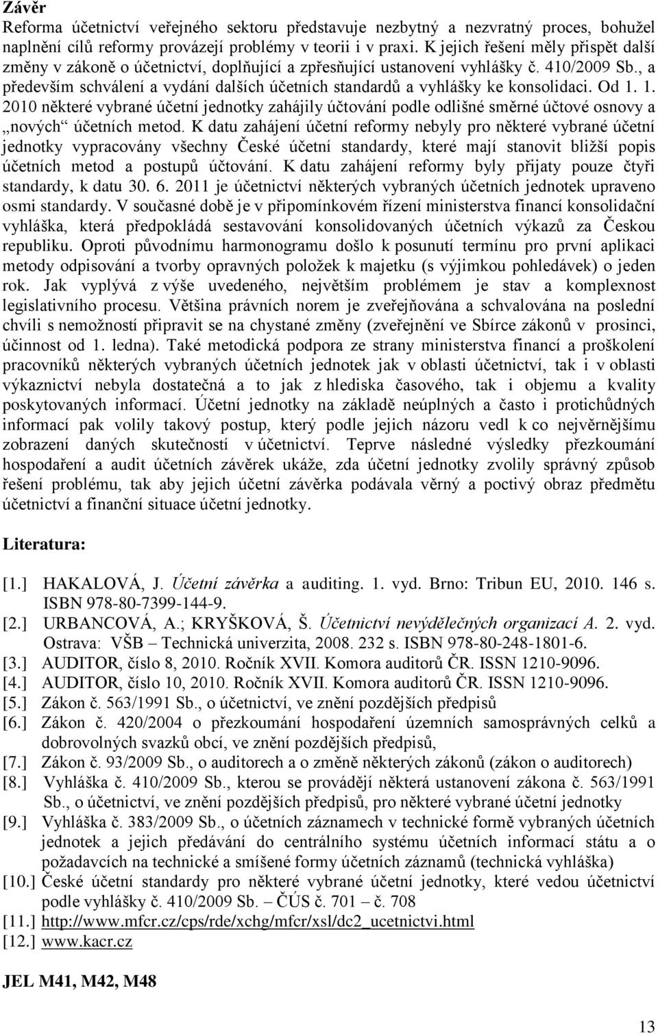 , a především schválení a vydání dalších účetních standardů a vyhlášky ke konsolidaci. Od 1.