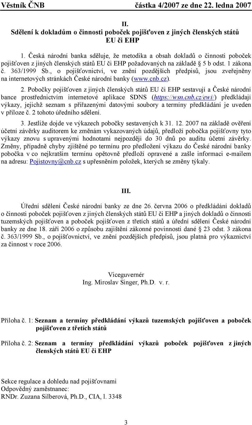 , o pojišťovnictví, ve znění pozdějších předpisů, jsou zveřejněny na internetových stránkách České národní banky (www.cnb.cz). 2.