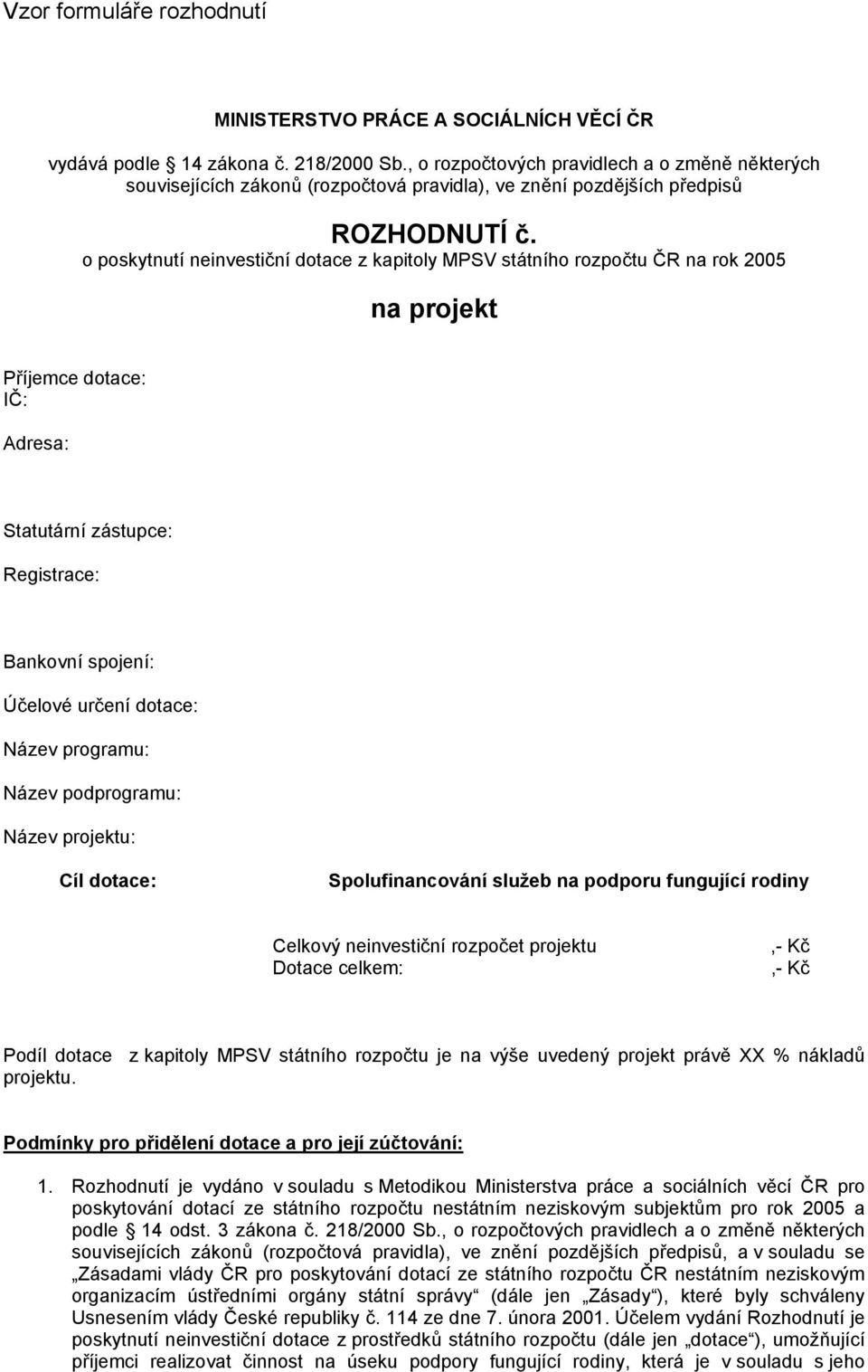 o poskytnutí neinvestiční dotace z kapitoly MPSV státního rozpočtu ČR na rok 2005 na projekt Příjemce dotace: IČ: Adresa: Statutární zástupce: Registrace: Bankovní spojení: Účelové určení dotace: