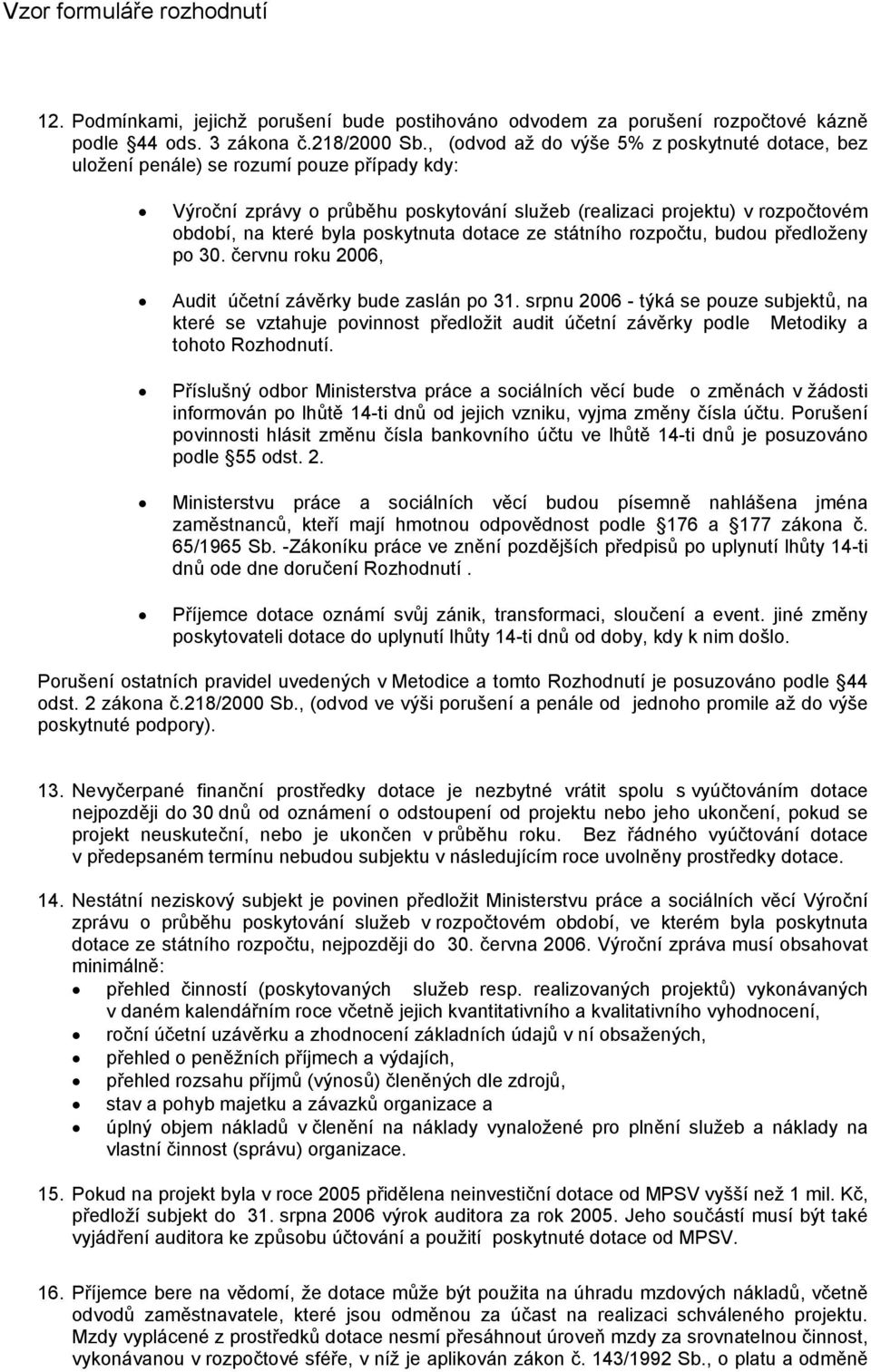 poskytnuta dotace ze státního rozpočtu, budou předloženy po 30. červnu roku 2006, Audit účetní závěrky bude zaslán po 31.