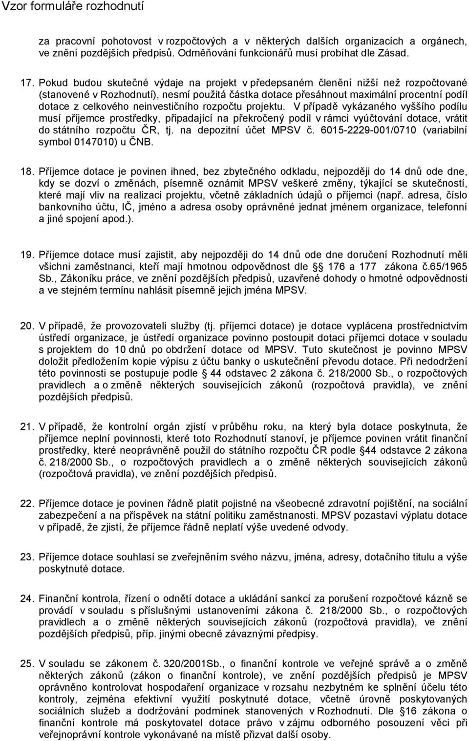 neinvestičního rozpočtu projektu. V případě vykázaného vyššího podílu musí příjemce prostředky, připadající na překročený podíl v rámci vyúčtování dotace, vrátit do státního rozpočtu ČR, tj.