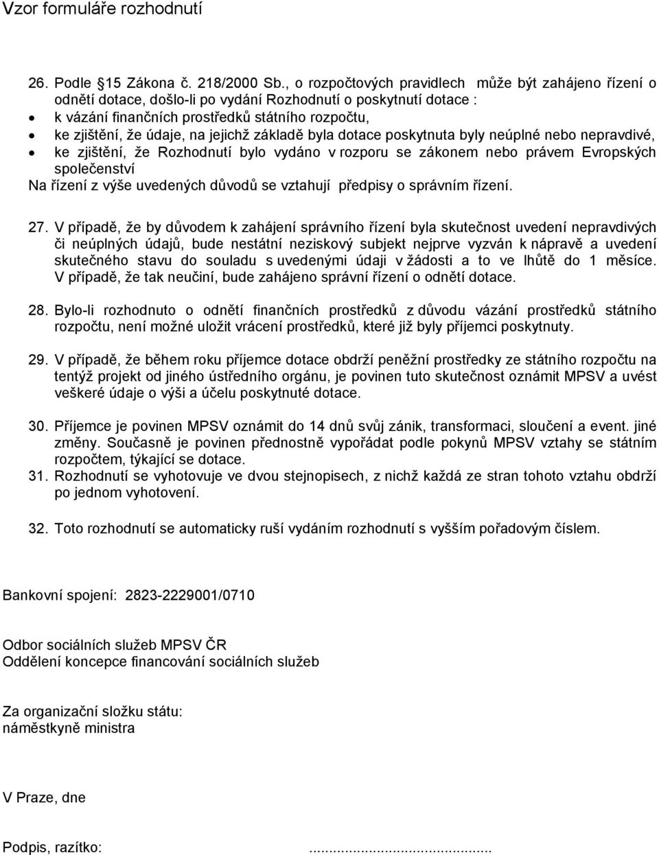 jejichž základě byla dotace poskytnuta byly neúplné nebo nepravdivé, ke zjištění, že Rozhodnutí bylo vydáno v rozporu se zákonem nebo právem Evropských společenství Na řízení z výše uvedených důvodů