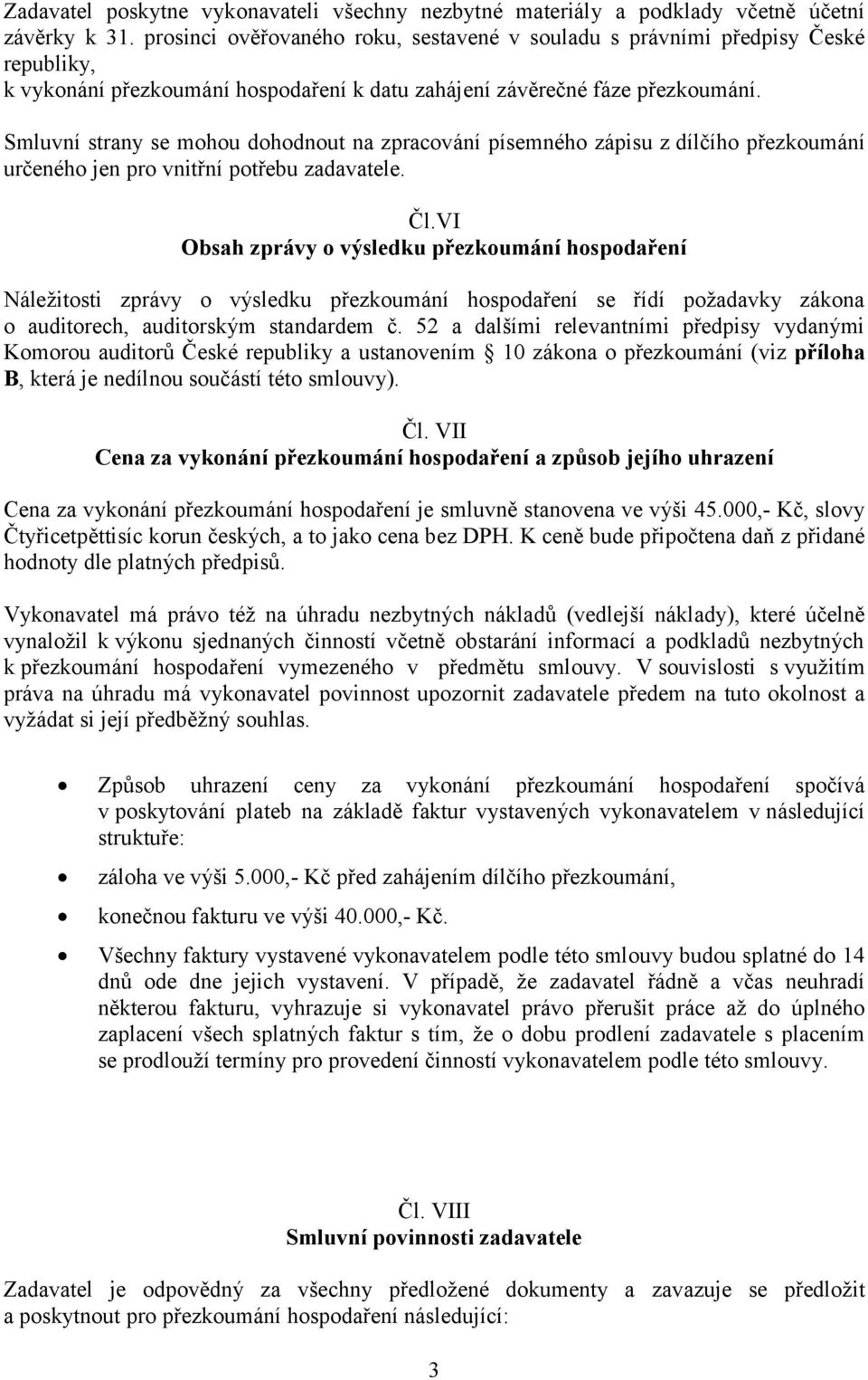 Smluvní strany se mohou dohodnout na zpracování písemného zápisu z dílčího přezkoumání určeného jen pro vnitřní potřebu zadavatele. Čl.