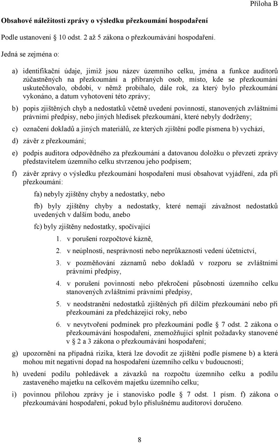 němž probíhalo, dále rok, za který bylo přezkoumání vykonáno, a datum vyhotovení této zprávy; b) popis zjištěných chyb a nedostatků včetně uvedení povinností, stanovených zvláštními právními