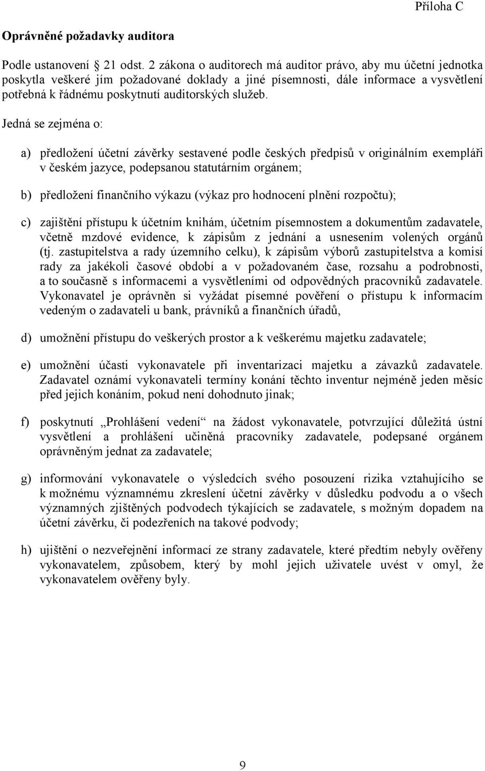 Jedná se zejména o: a) předložení účetní závěrky sestavené podle českých předpisů v originálním exempláři v českém jazyce, podepsanou statutárním orgánem; b) předložení finančního výkazu (výkaz pro