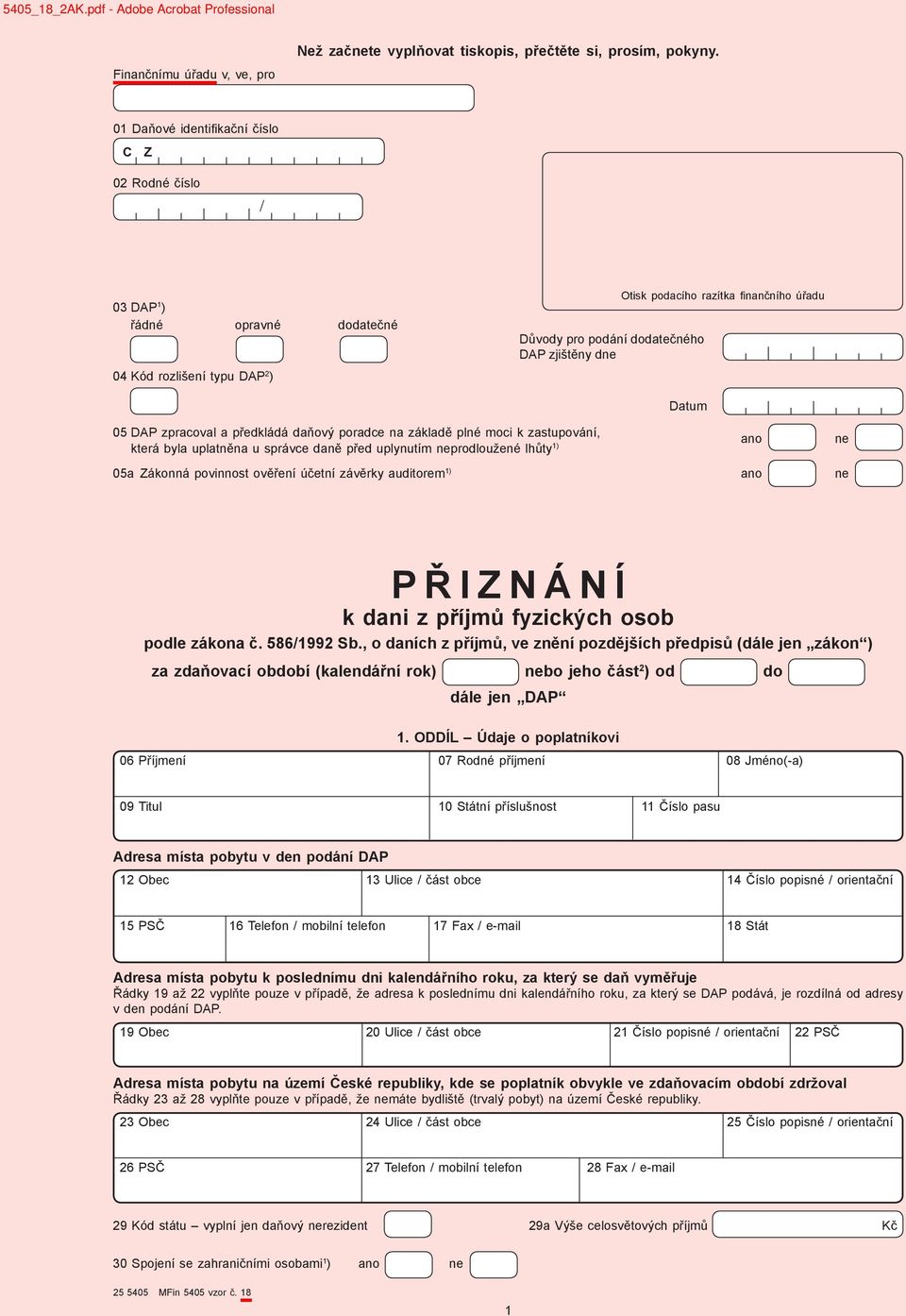 úřadu Datum 05 DAP zpracoval a předkládá daňový poradce na základě plné moci k zastupování, ano ne která byla uplatněna u správce daně před uplynutím neprodloužené lhůty 1) 05a Zákonná povinnost