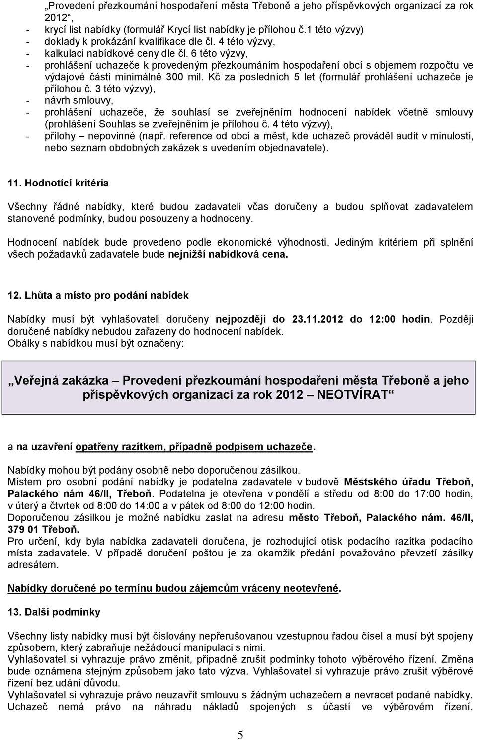 6 této výzvy, - prohlášení uchazeče k provedeným přezkoumáním hospodaření obcí s objemem rozpočtu ve výdajové části minimálně 300 mil.