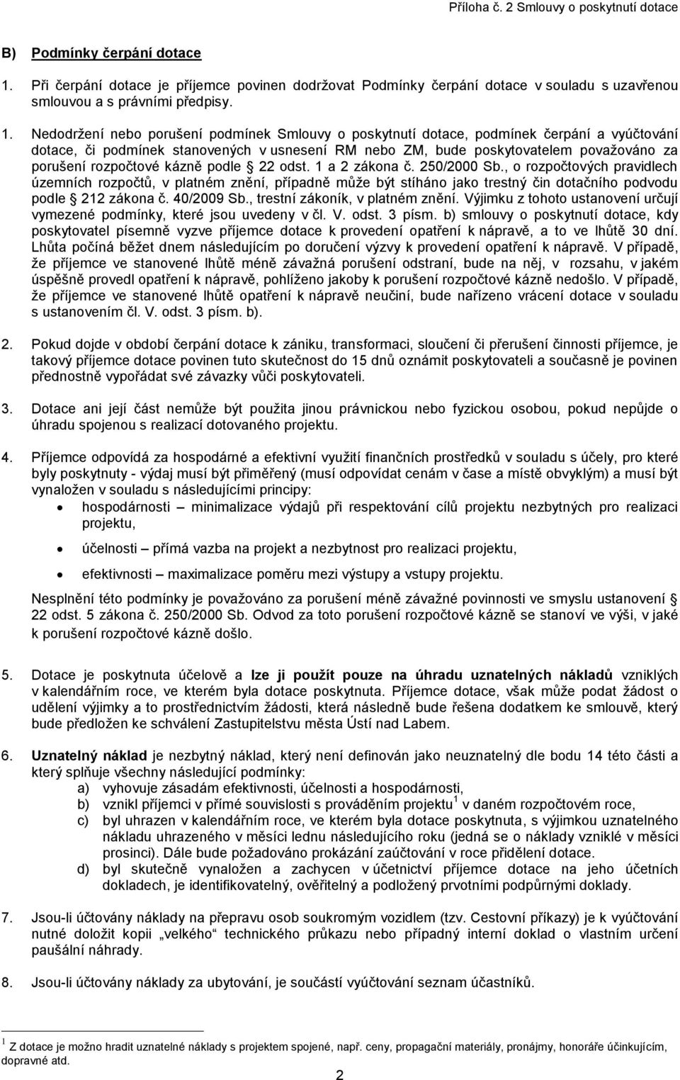 Nedodržení nebo porušení podmínek Smlouvy o poskytnutí dotace, podmínek čerpání a vyúčtování dotace, či podmínek stanovených v usnesení RM nebo ZM, bude poskytovatelem považováno za porušení