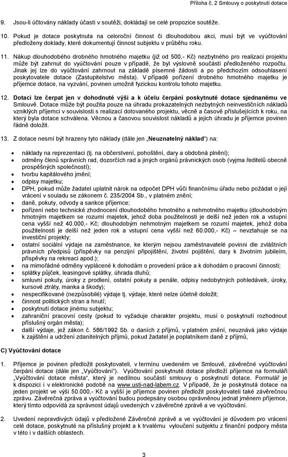 Nákup dlouhodobého drobného hmotného majetku (již od 500,- Kč) nezbytného pro realizaci projektu může být zahrnut do vyúčtování pouze v případě, že byl výslovně součástí předloženého rozpočtu.