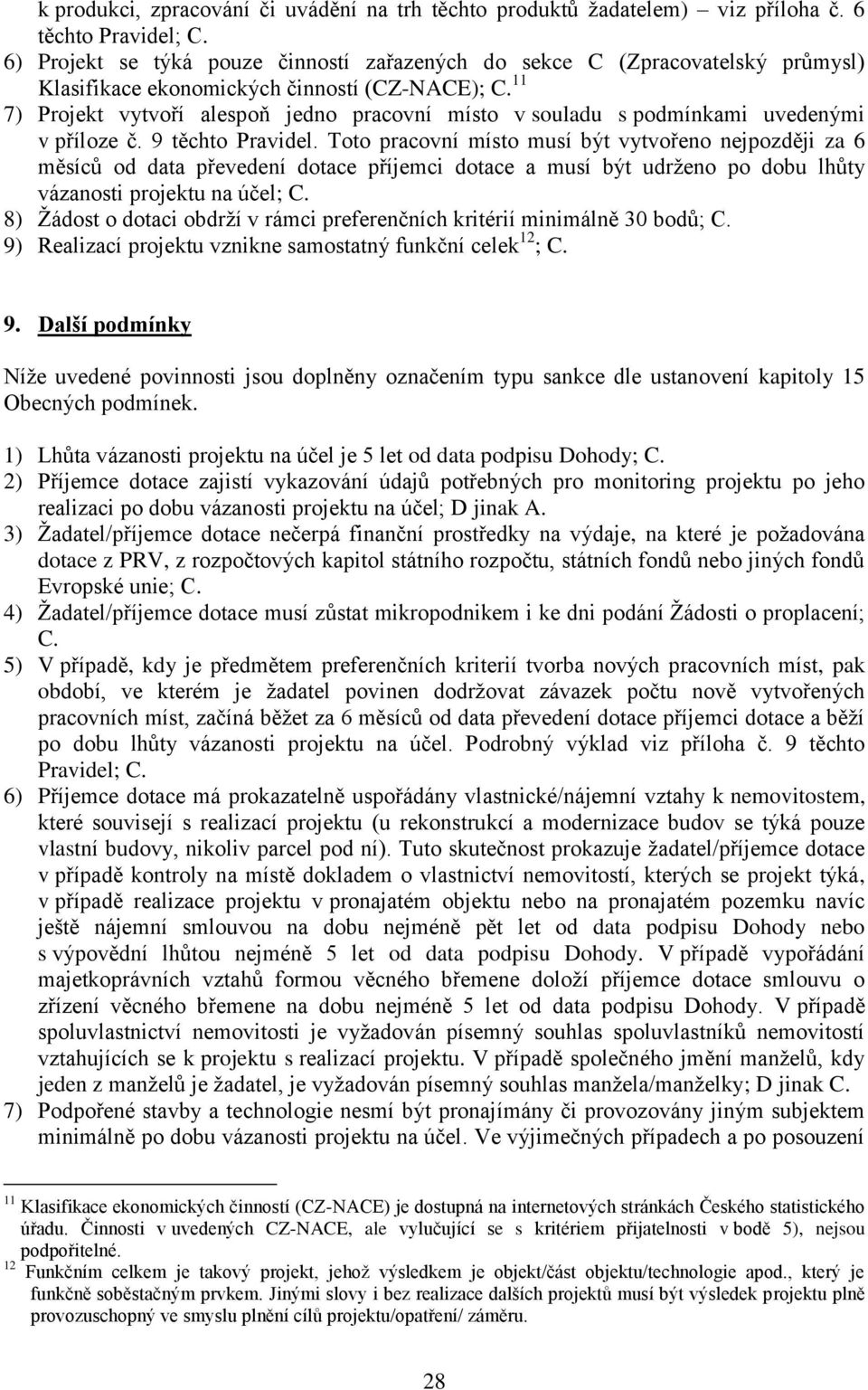 11 7) Projekt vytvoří alespoň jedno pracovní místo v souladu s podmínkami uvedenými v příloze č. 9 těchto Pravidel.