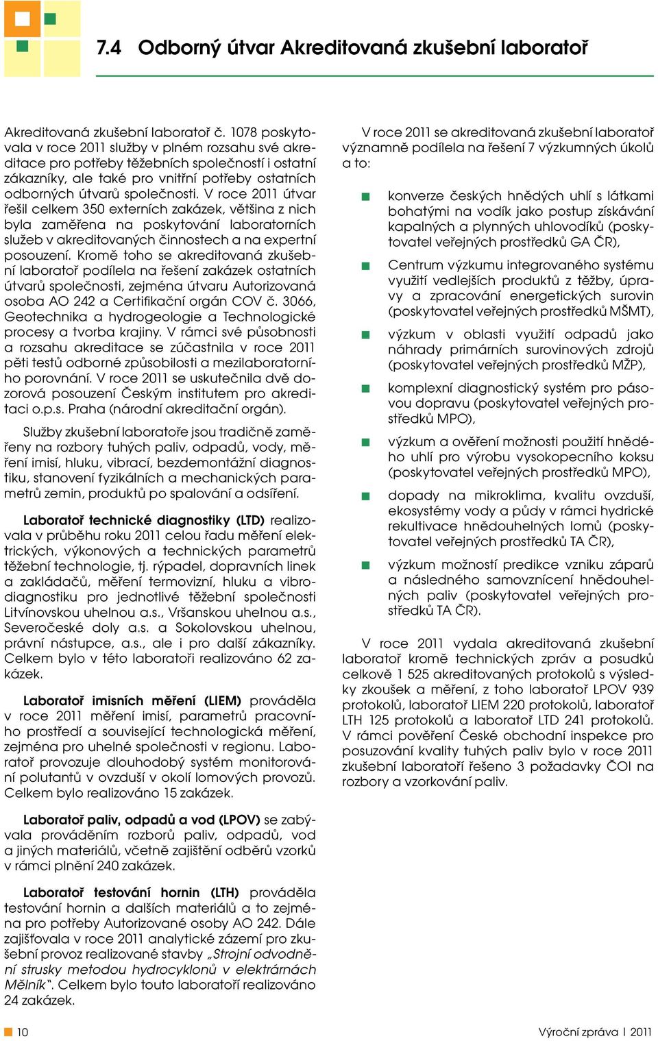 V roce 2011 útvar řešil celkem 350 externích zakázek, většina z nich byla zaměřena na poskytování laboratorních služeb v akreditovaných činnostech a na expertní posouzení.