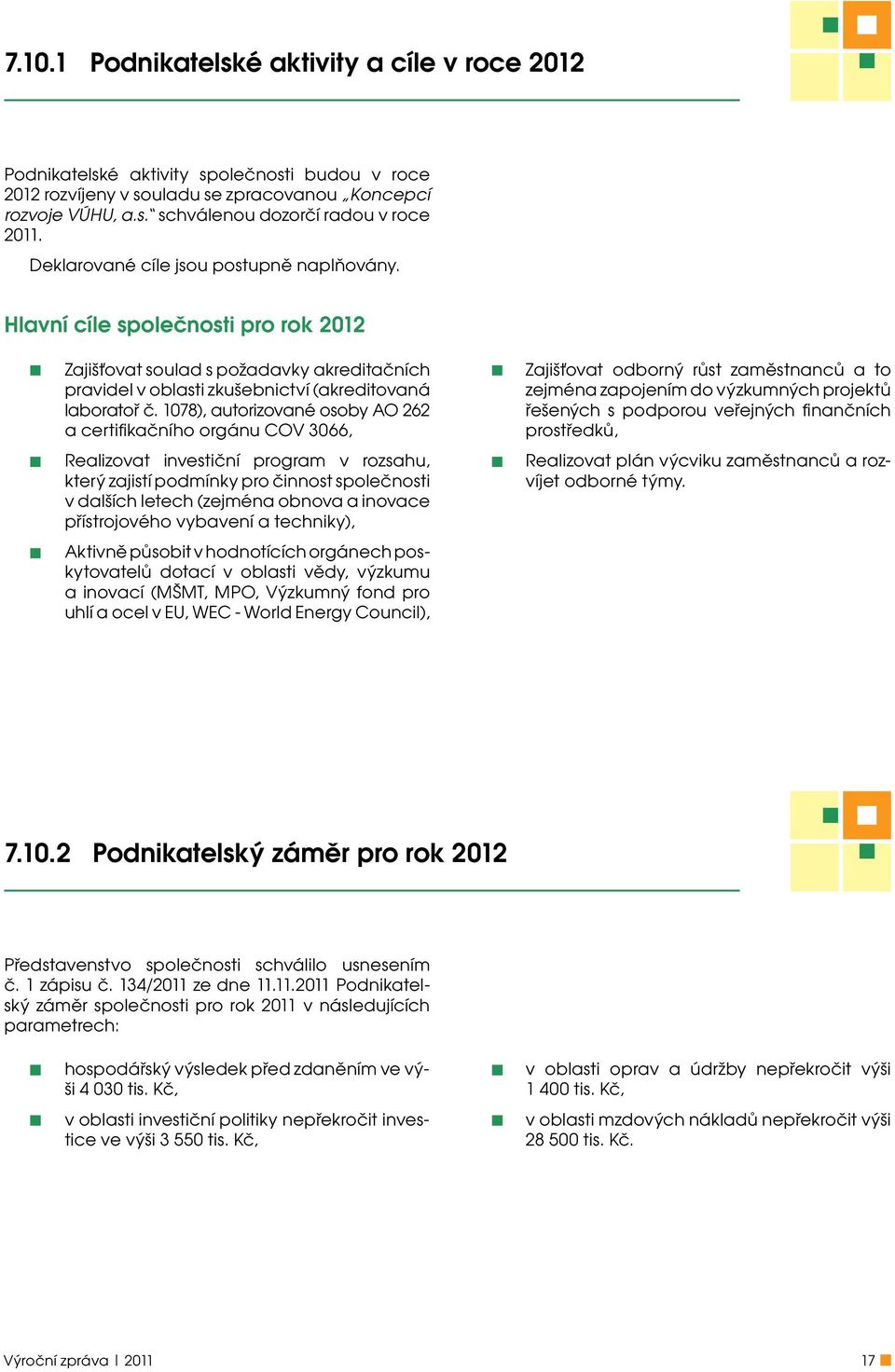 1078), autorizované osoby AO 262 a certifikačního orgánu COV 3066, Realizovat investiční program v rozsahu, který zajistí podmínky pro činnost společnosti v dalších letech (zejména obnova a inovace