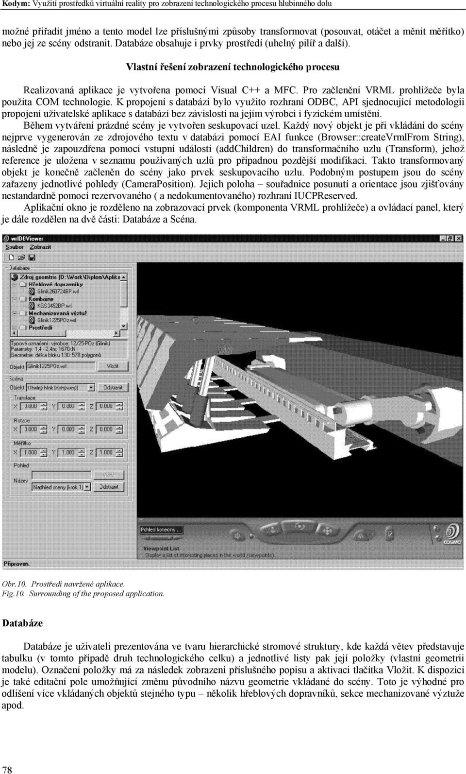 Vlastní řešení zobrazení technologického procesu Realizovaná aplikace je vytvořena pomocí Visual C++ a MFC. Pro začlenění VRML prohlížeče byla použita COM technologie.