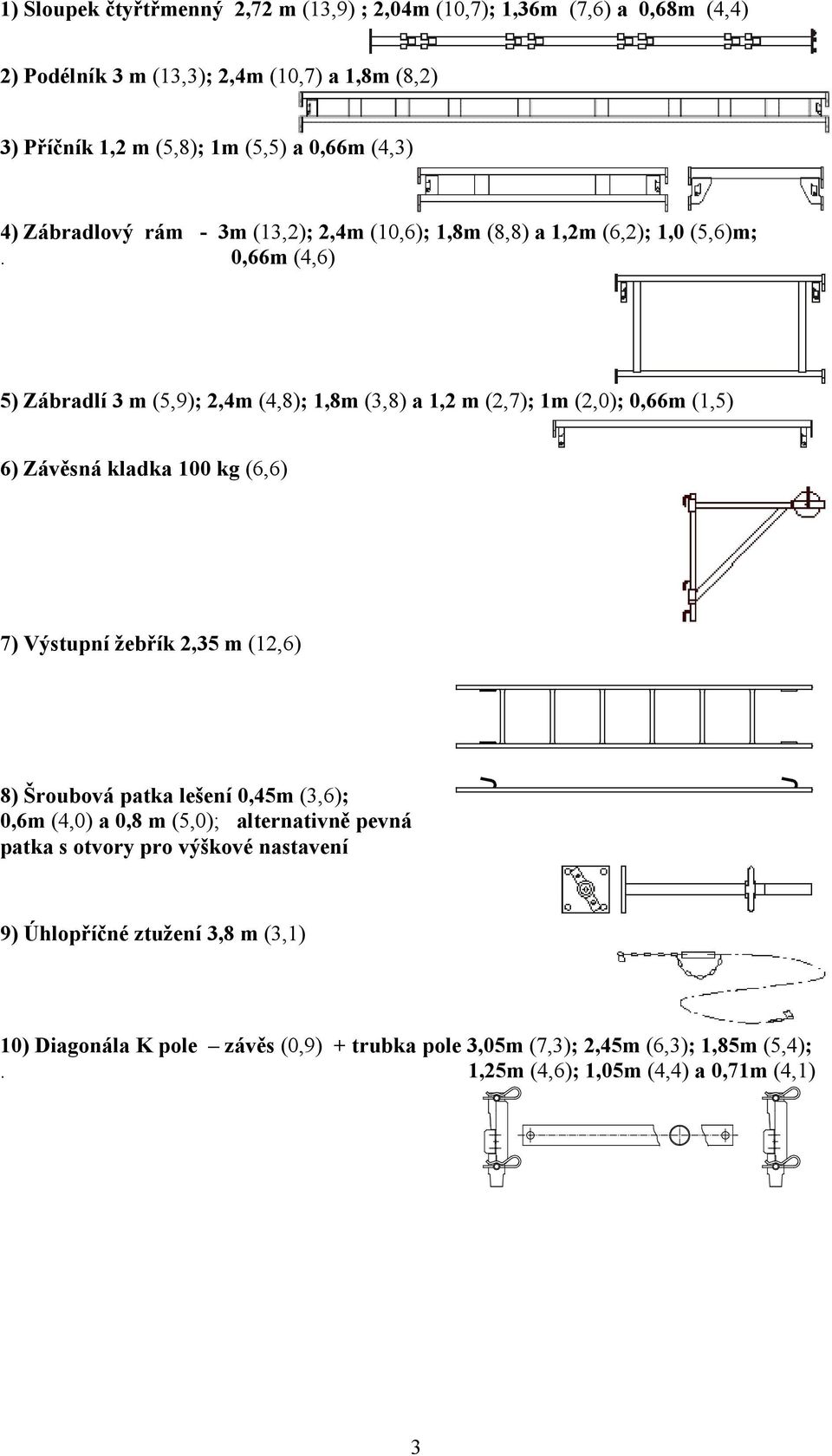 0,66m (4,6) 5) Zábradlí 3 m (5,9); 2,4m (4,8); 1,8m (3,8) a 1,2 m (2,7); 1m (2,0); 0,66m (1,5) 6) Závěsná kladka 100 kg (6,6) 7) Výstupní žebřík 2,35 m (12,6) 8) Šroubová