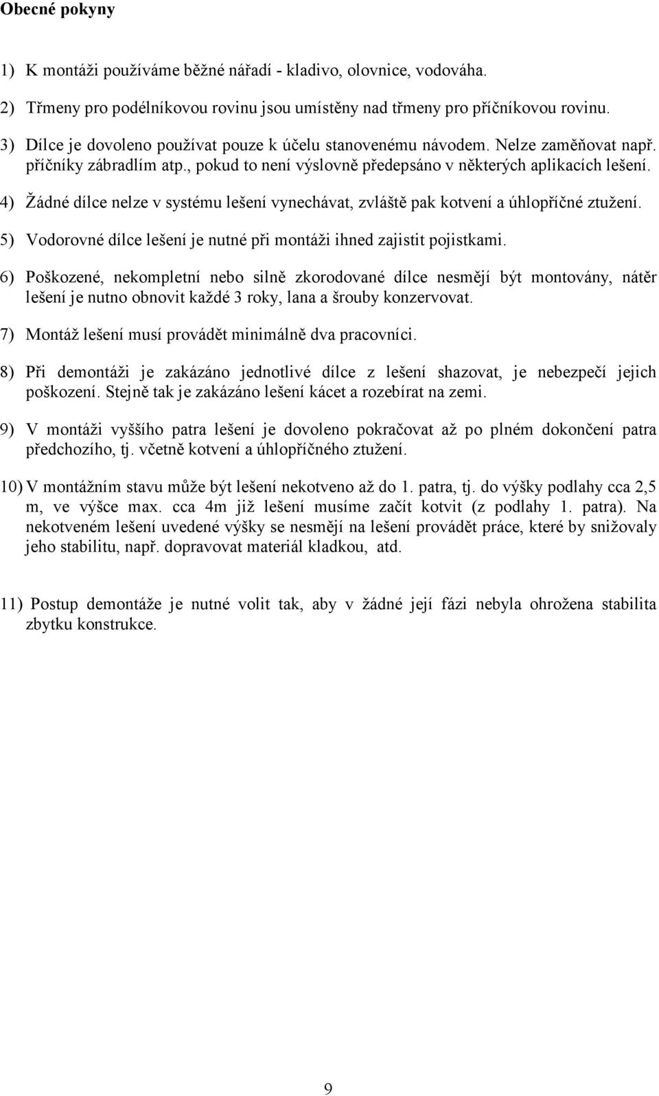 4) Žádné dílce nelze v systému lešení vynechávat, zvláště pak kotvení a úhlopříčné ztužení. 5) Vodorovné dílce lešení je nutné při montáži ihned zajistit pojistkami.