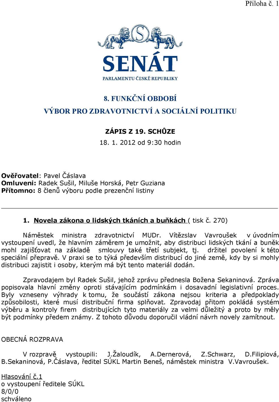 Vítězslav Vavroušek v úvodním vystoupení uvedl, že hlavním záměrem je umožnit, aby distribuci lidských tkání a buněk mohl zajišťovat na základě smlouvy také třetí subjekt, tj.
