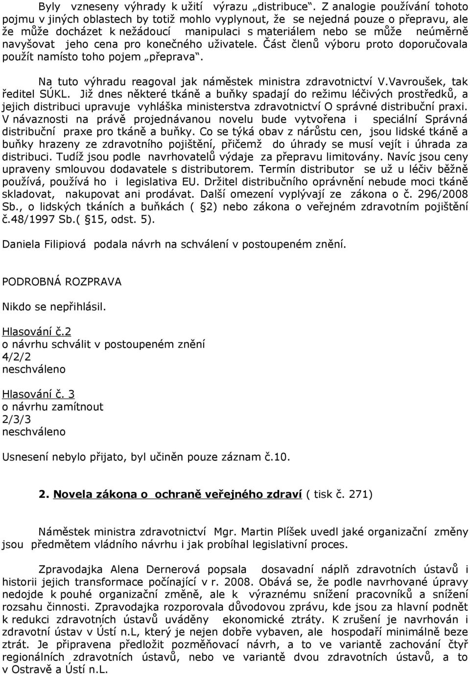 jeho cena pro konečného uživatele. Část členů výboru proto doporučovala použít namísto toho pojem přeprava. Na tuto výhradu reagoval jak náměstek ministra zdravotnictví V.Vavroušek, tak ředitel SÚKL.