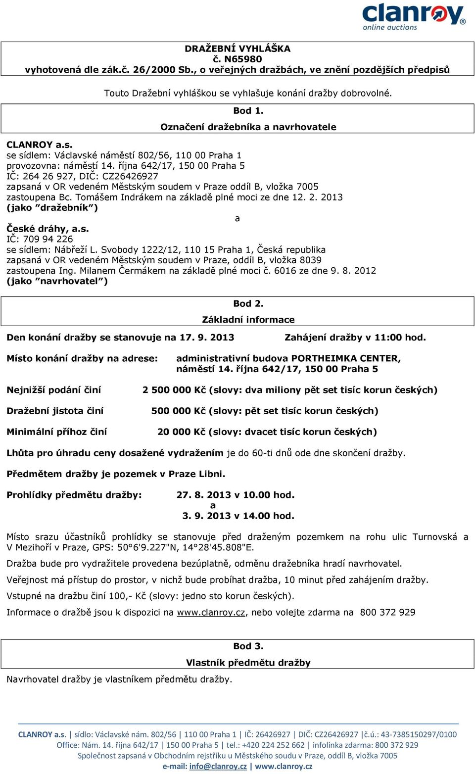 října 642/17, 150 00 Praha 5 IČ: 264 26 927, DIČ: CZ26426927 zapsaná v OR vedeném Městským soudem v Praze oddíl B, vložka 7005 zastoupena Bc. Tomášem Indrákem na základě plné moci ze dne 12. 2. 2013 (jako dražebník ) a České dráhy, a.