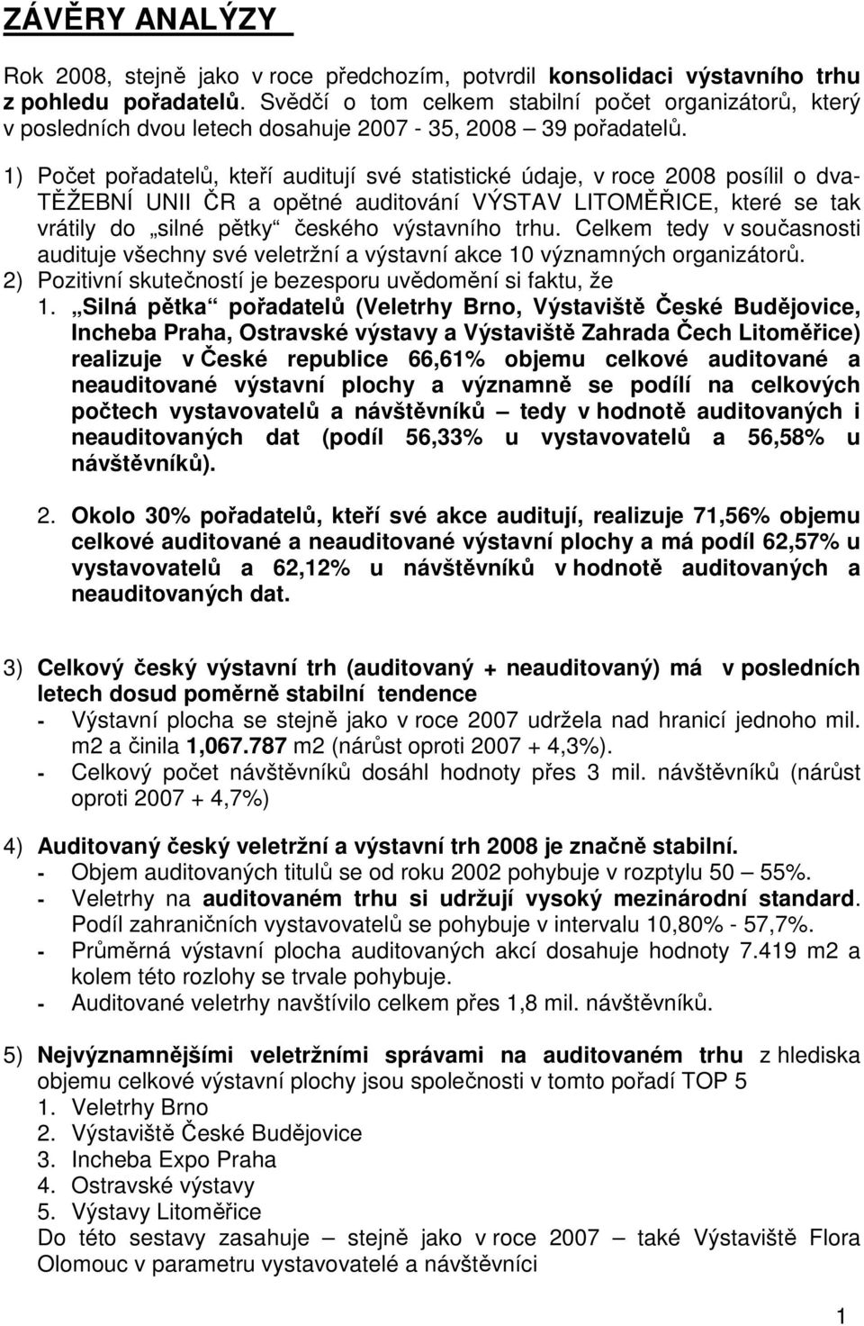 ) Počet pořadatelů, kteří auditují své statistické údaje, v roce 2008 posílil o dva- TĚŽEBNÍ UNII ČR a opětné auditování VÝSTAV LITOMĚŘICE, které se tak vrátily do silné pětky českého výstavního trhu.