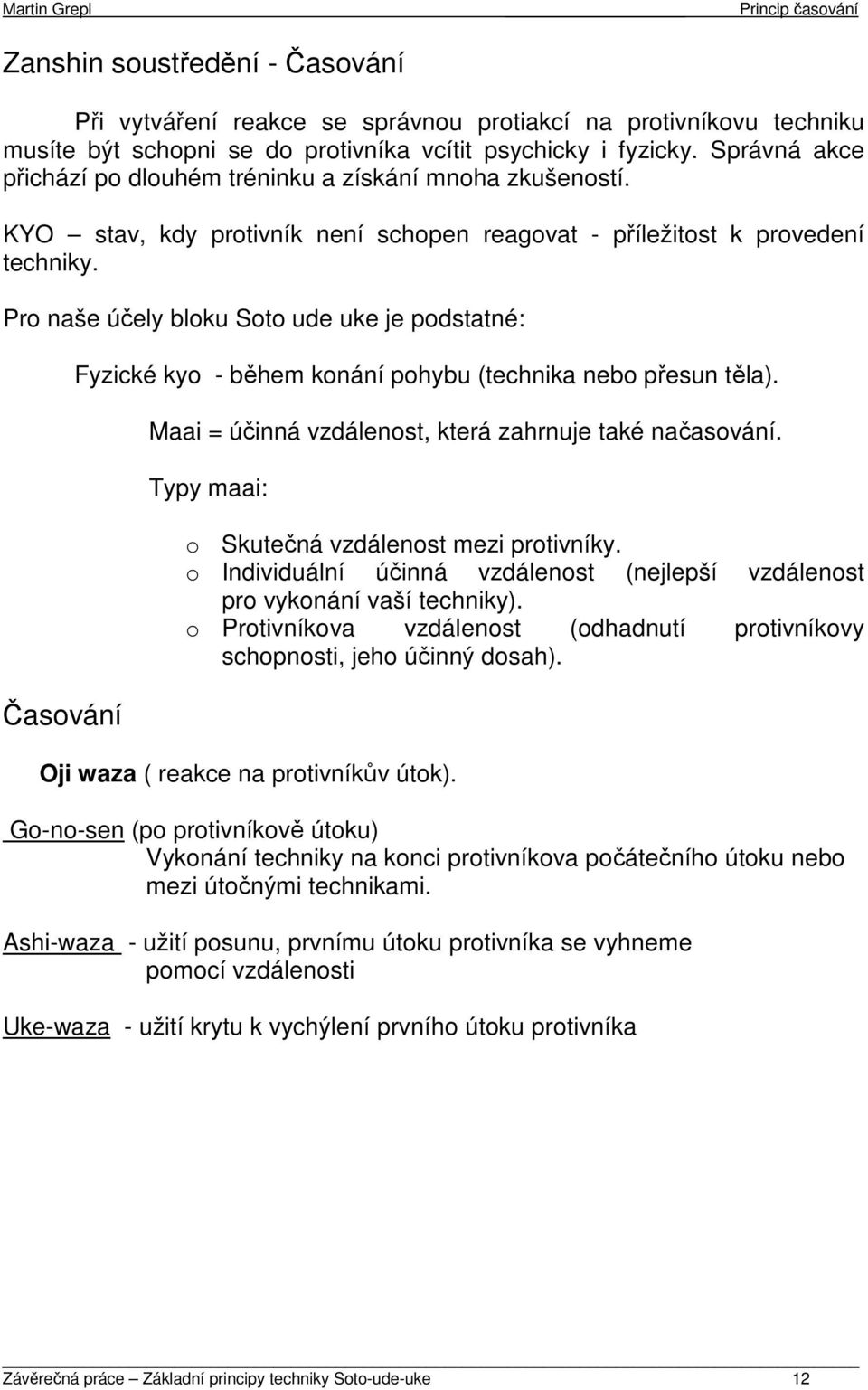 Pro naše účely bloku Soto ude uke je podstatné: Časování Fyzické kyo - během konání pohybu (technika nebo přesun těla). Maai = účinná vzdálenost, která zahrnuje také načasování.