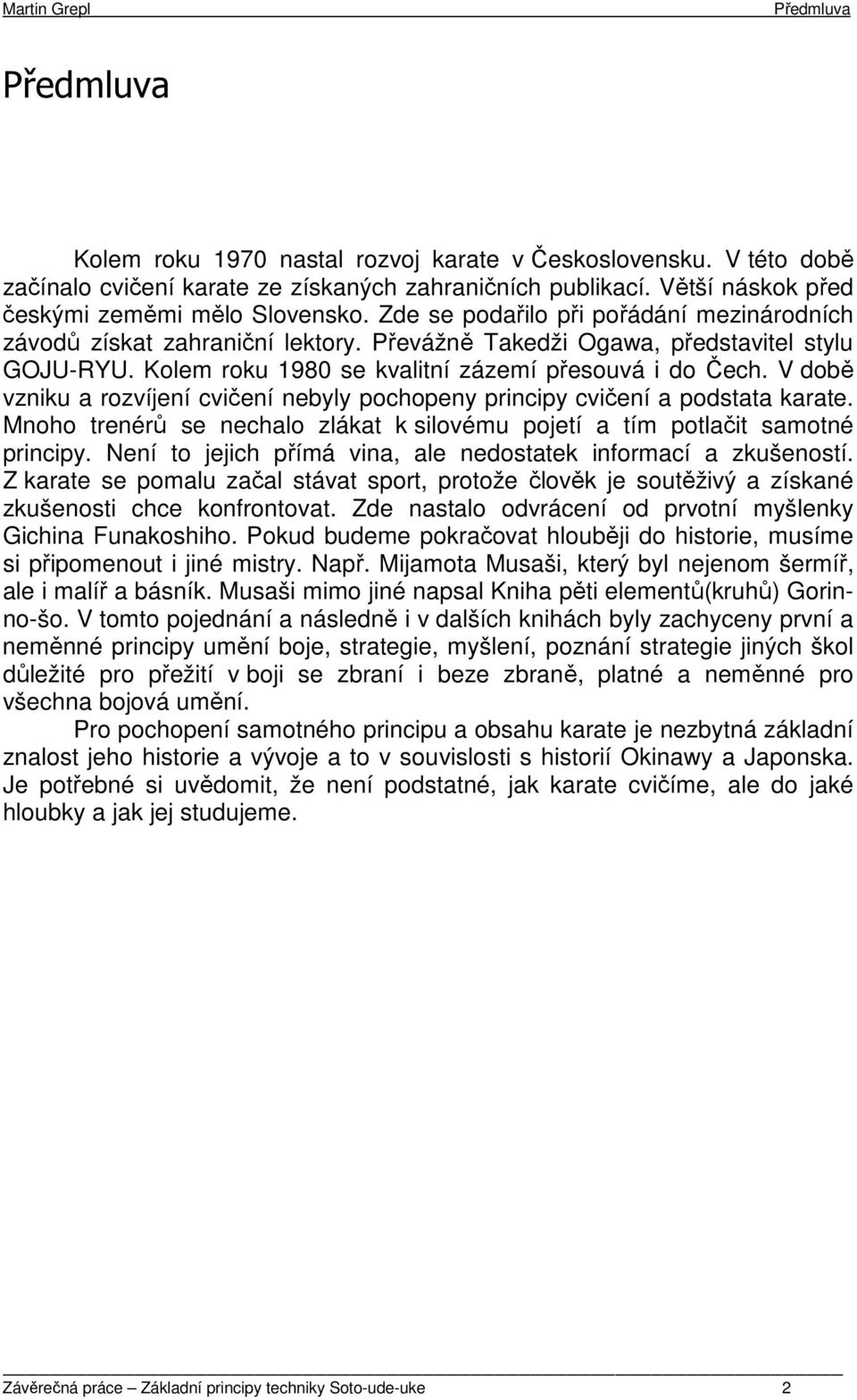 V době vzniku a rozvíjení cvičení nebyly pochopeny principy cvičení a podstata karate. Mnoho trenérů se nechalo zlákat k silovému pojetí a tím potlačit samotné principy.