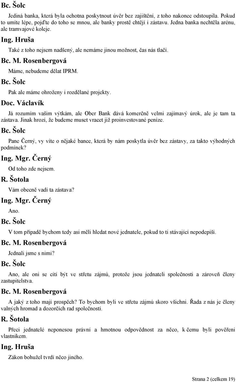 Pak ale máme ohroženy i rozdělané projekty. Já rozumím vašim výtkám, ale Ober Bank dává komerčně velmi zajímavý úrok, ale je tam ta zástava.