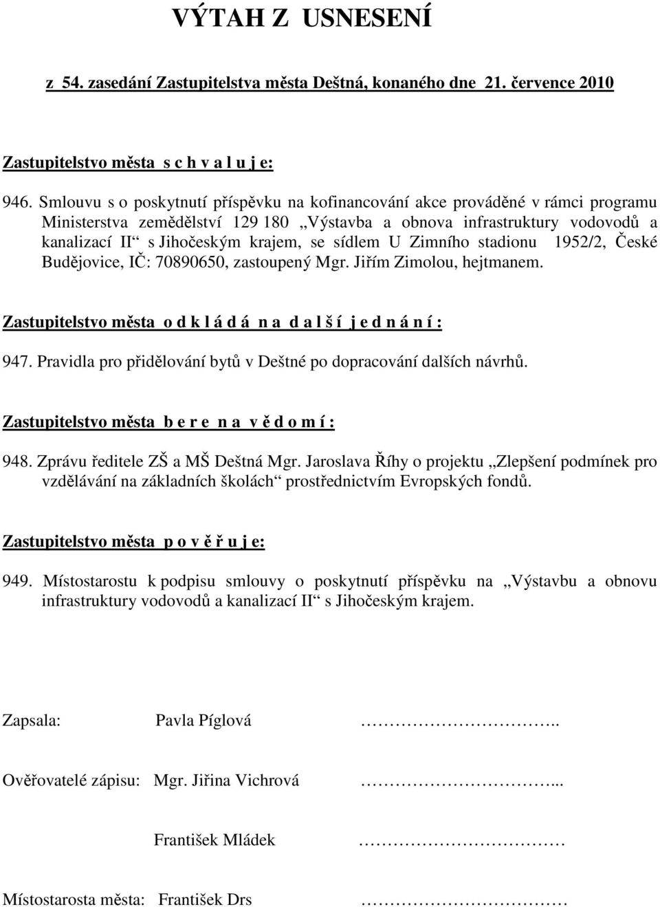 sídlem U Zimního stadionu 1952/2, České Budějovice, IČ: 70890650, zastoupený Mgr. Jiřím Zimolou, hejtmanem. Zastupitelstvo města o d k l á d á n a d a l š í j e d n á n í : 947.