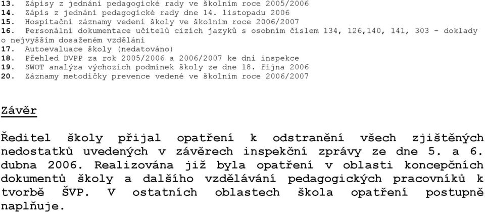 Přehled DVPP za rok 2005/2006 a 2006/2007 ke dni inspekce 19. SWOT analýza výchozích podmínek školy ze dne 18. října 2006 20.