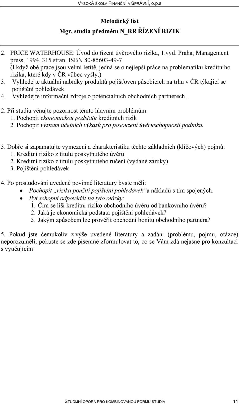 Vyhledejte aktuální nabídky produktů pojišťoven působících na trhu v ČR týkající se pojištění pohledávek. 4. Vyhledejte informační zdroje o potenciálních obchodních partnerech. 2.