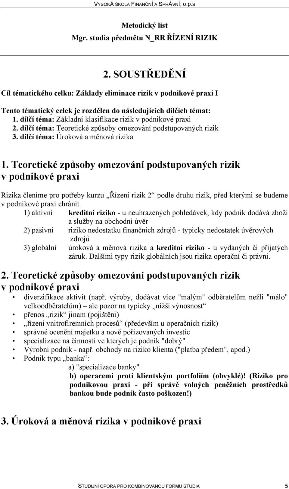 Teoretické způsoby omezování podstupovaných rizik v podnikové praxi Rizika členíme pro potřeby kurzu Řízení rizik 2 podle druhu rizik, před kterými se budeme v podnikové praxi chránit.