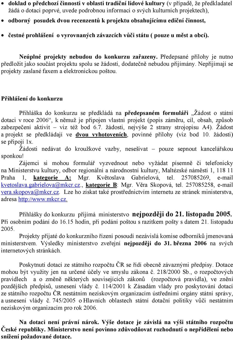 Předepsané přílohy je nutno předložit jako součást projektu spolu se žádostí, dodatečně nebudou přijímány. Nepřijímají se projekty zaslané faxem a elektronickou poštou.