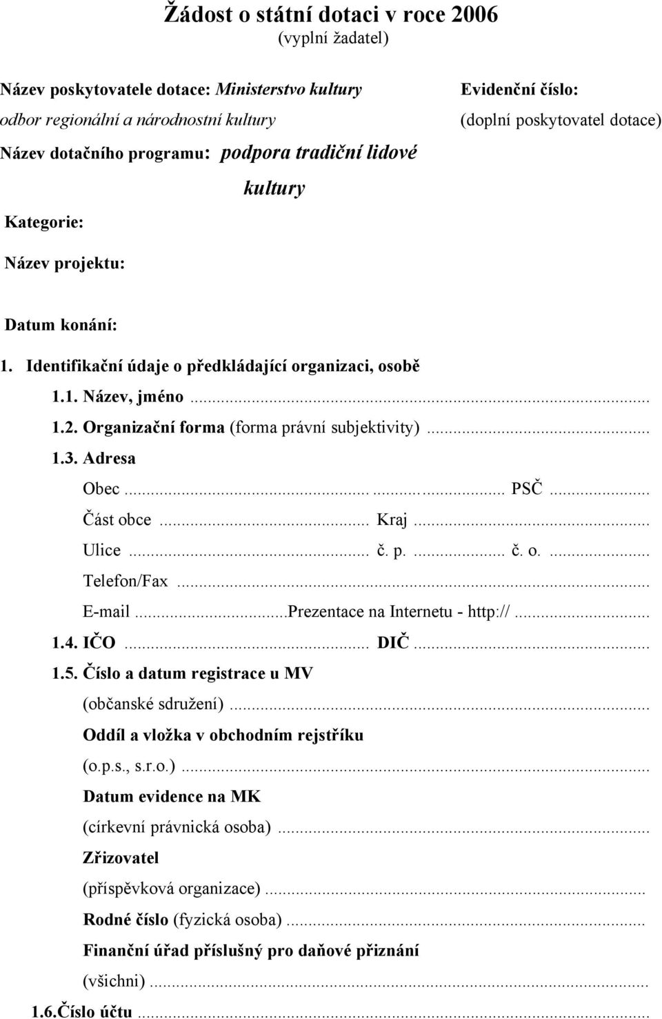 Organizační forma (forma právní subjektivity)... 1.3. Adresa Obec...... PSČ... Část obce... Kraj... Ulice... č. p.... č. o.... Telefon/Fax... E-mail...Prezentace na Internetu - http://... 1.4. IČO.