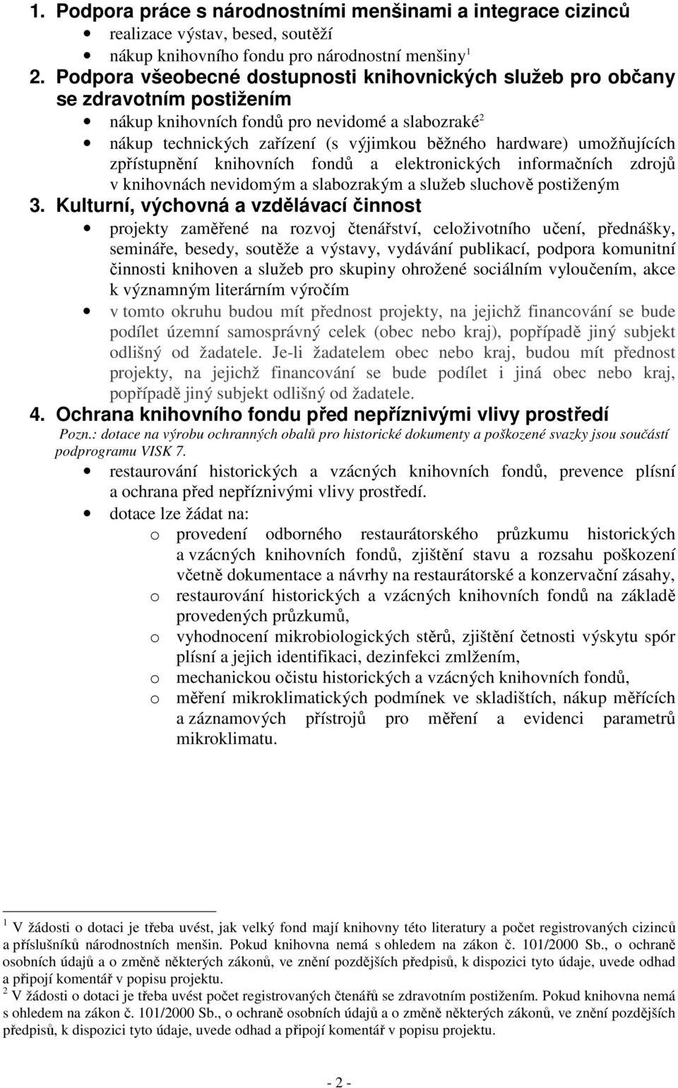 umožňujících zpřístupnění knihovních fondů a elektronických informačních zdrojů v knihovnách nevidomým a slabozrakým a služeb sluchově postiženým 3.