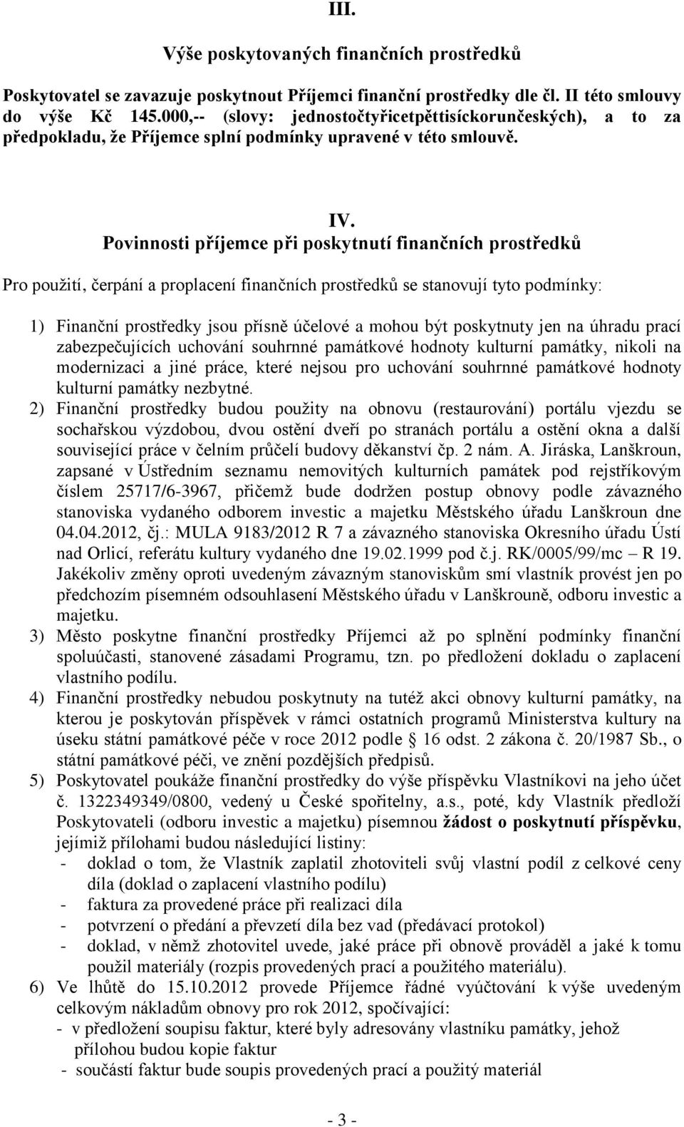 Povinnosti příjemce při poskytnutí finančních prostředků Pro použití, čerpání a proplacení finančních prostředků se stanovují tyto podmínky: 1) Finanční prostředky jsou přísně účelové a mohou být