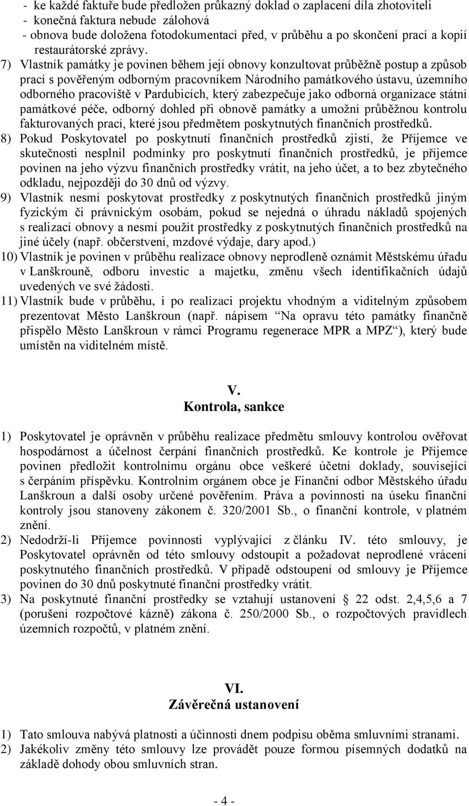 7) Vlastník památky je povinen během její obnovy konzultovat průběžně postup a způsob prací s pověřeným odborným pracovníkem Národního památkového ústavu, územního odborného pracoviště v Pardubicích,