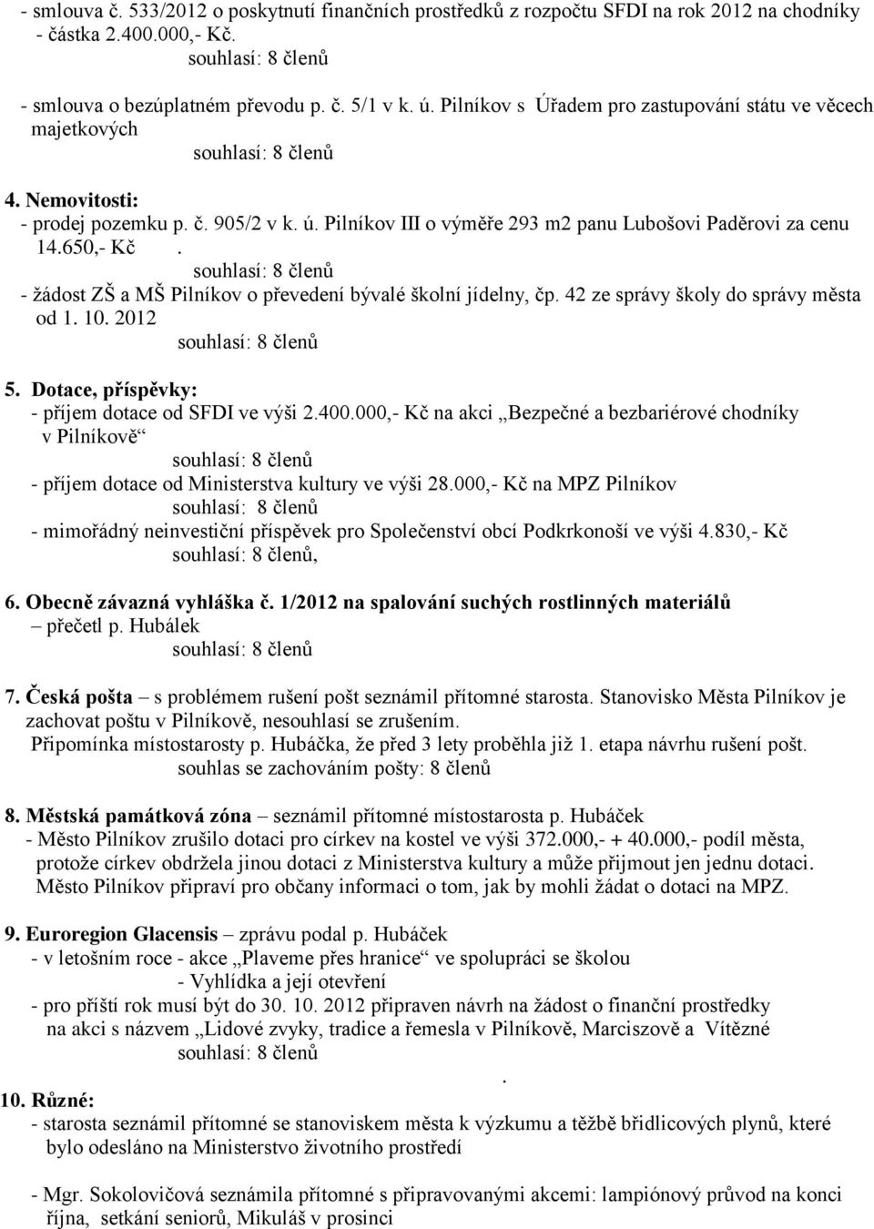 - žádost ZŠ a MŠ Pilníkov o převedení bývalé školní jídelny, čp. 42 ze správy školy do správy města od 1. 10. 2012 5. Dotace, příspěvky: - příjem dotace od SFDI ve výši 2.400.