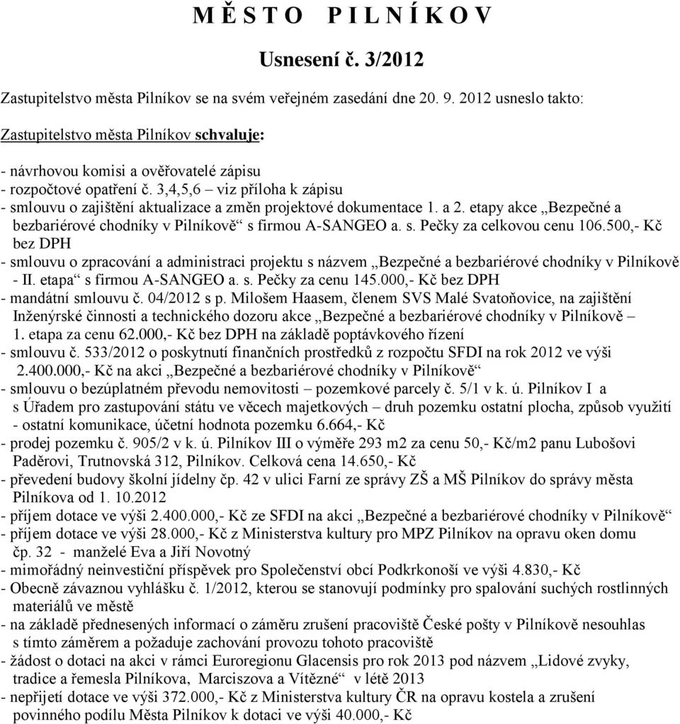 3,4,5,6 viz příloha k zápisu - smlouvu o zajištění aktualizace a změn projektové dokumentace 1. a 2. etapy akce Bezpečné a bezbariérové chodníky v Pilníkově s firmou A-SANGEO a. s. Pečky za celkovou cenu 106.