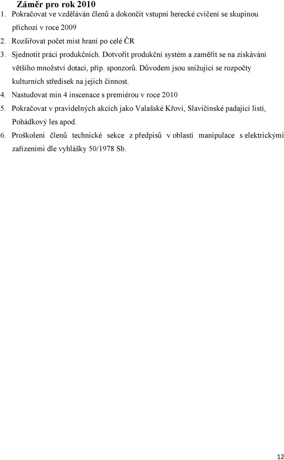 sponzorů. Důvodem jsou snižující se rozpočty kulturních středisek na jejich činnost. 4. Nastudovat min 4 inscenace s premiérou v roce 2010 5.