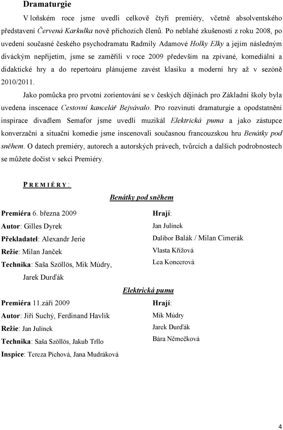 komediální a didaktické hry a do repertoáru plánujeme zavést klasiku a moderní hry až v sezóně 2010/2011.