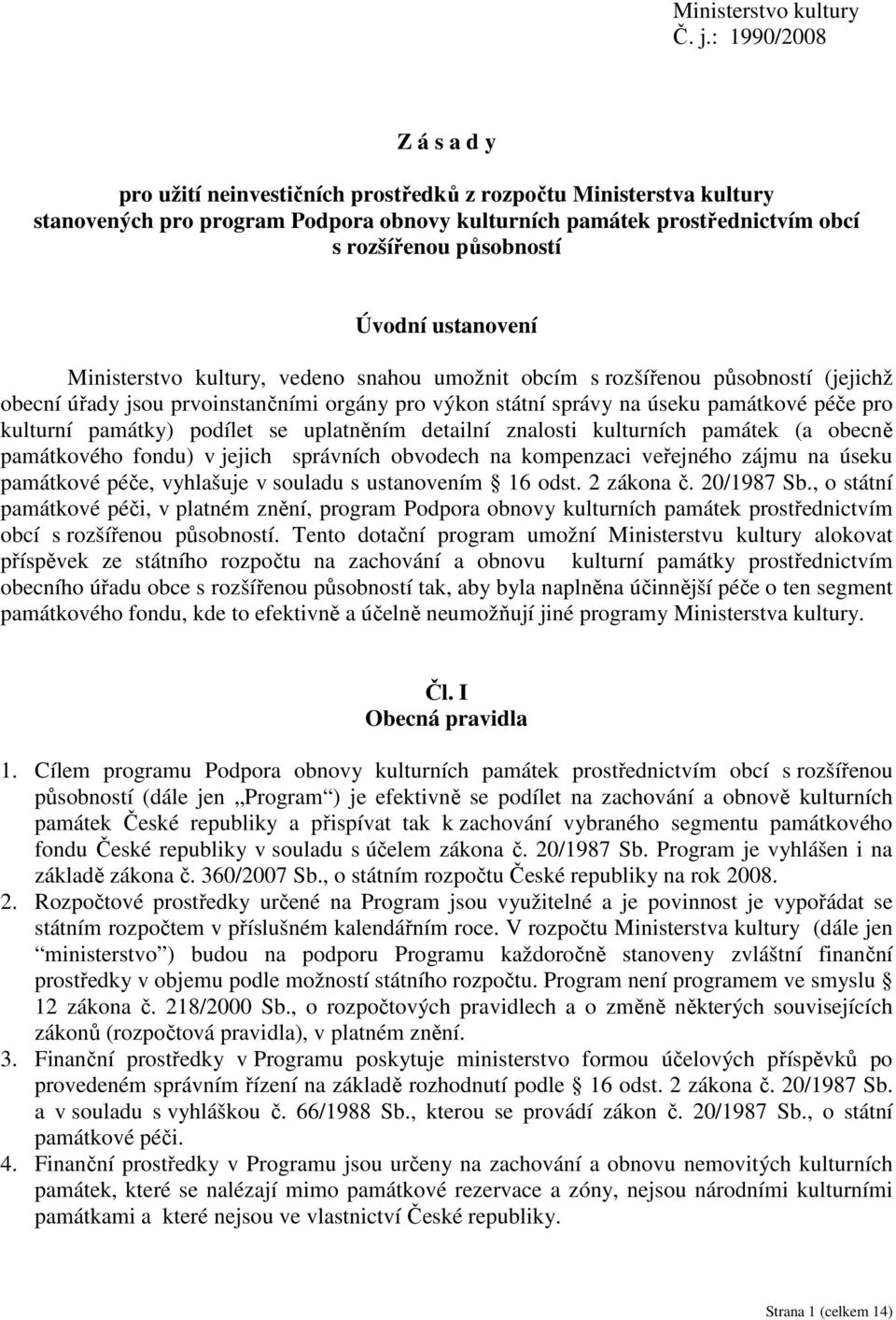 Úvodní ustanovení Ministerstvo kultury, vedeno snahou umožnit obcím s rozšířenou působností (jejichž obecní úřady jsou prvoinstančními orgány pro výkon státní správy na úseku památkové péče pro