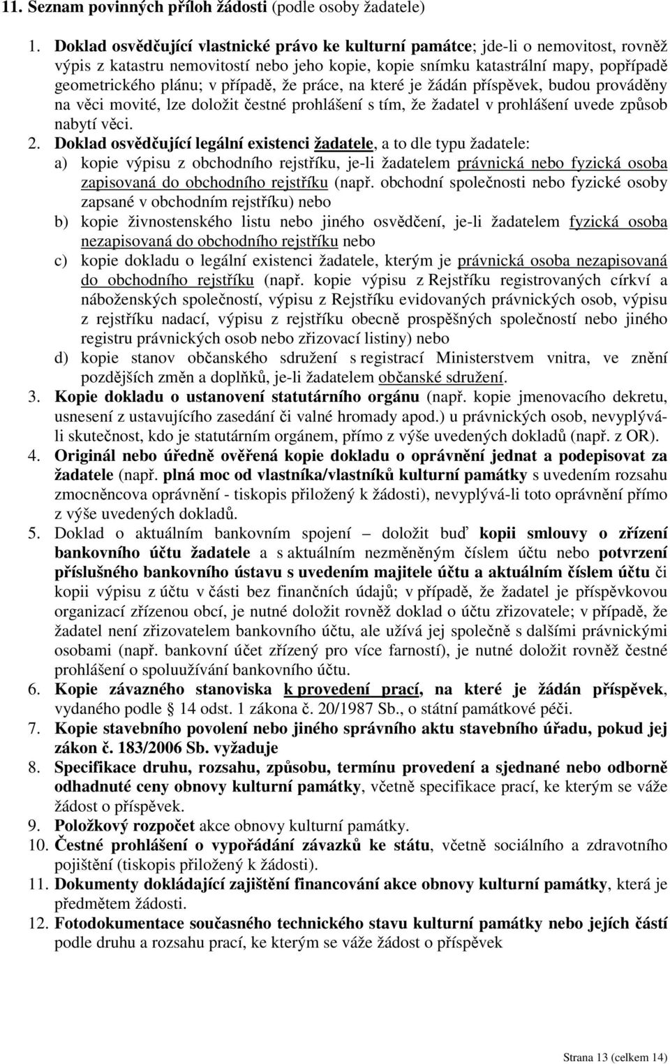 případě, že práce, na které je žádán příspěvek, budou prováděny na věci movité, lze doložit čestné prohlášení s tím, že žadatel v prohlášení uvede způsob nabytí věci. 2.