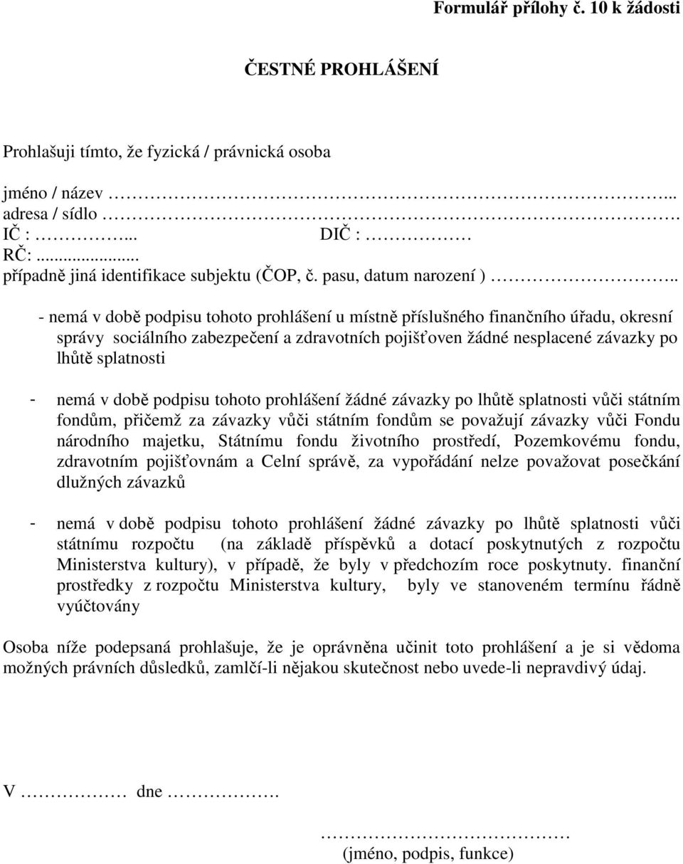 . - nemá v době podpisu tohoto prohlášení u místně příslušného finančního úřadu, okresní správy sociálního zabezpečení a zdravotních pojišťoven žádné nesplacené závazky po lhůtě splatnosti - nemá v