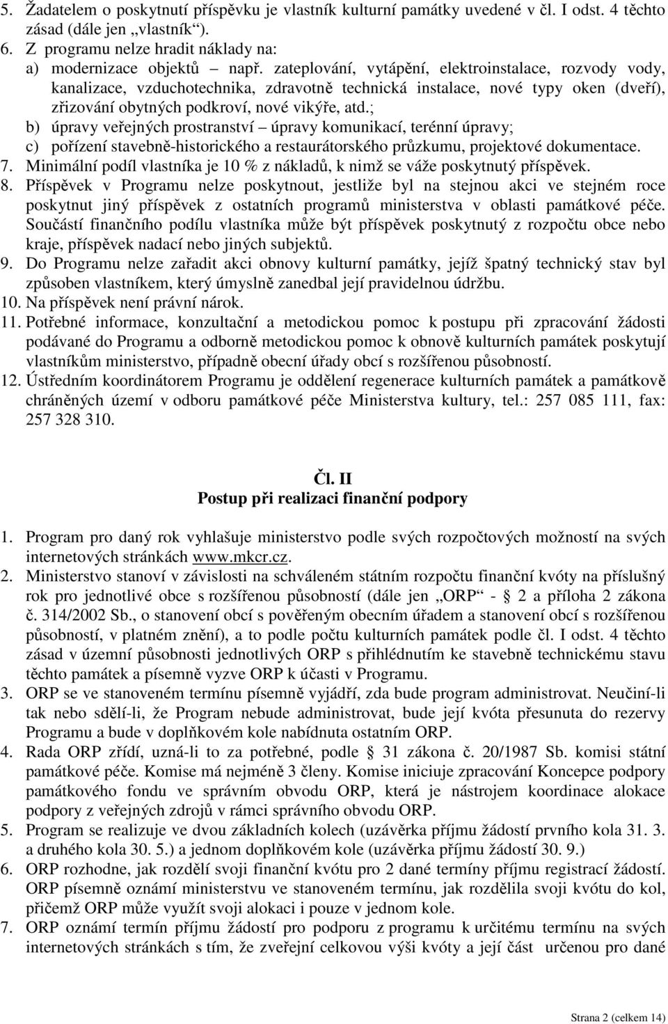 ; b) úpravy veřejných prostranství úpravy komunikací, terénní úpravy; c) pořízení stavebně-historického a restaurátorského průzkumu, projektové dokumentace. 7.