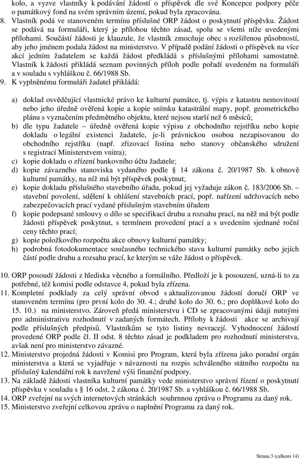 Součástí žádosti je klauzule, že vlastník zmocňuje obec s rozšířenou působností, aby jeho jménem podala žádost na ministerstvo.