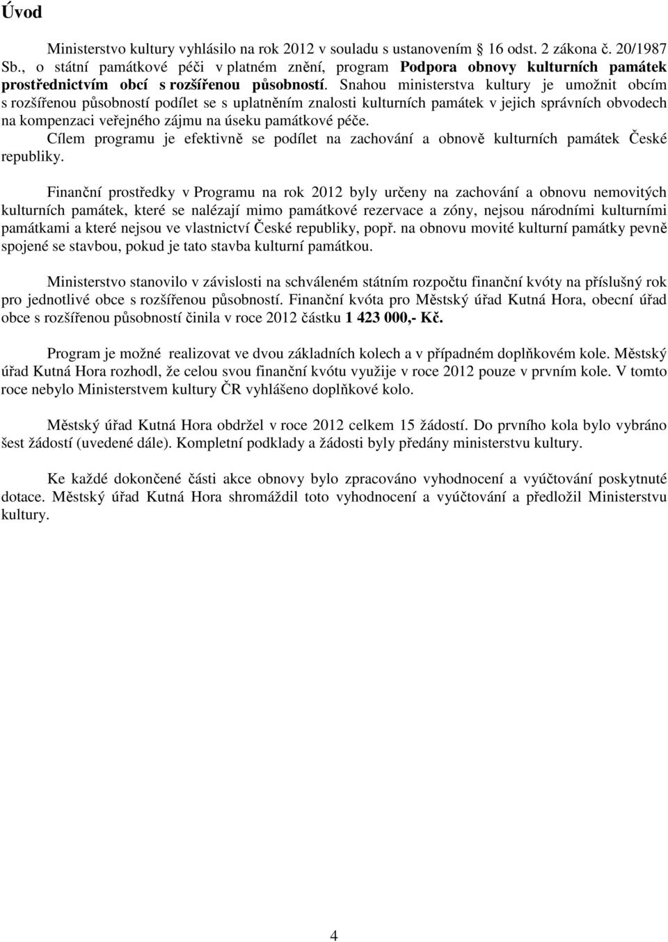 Snahou ministerstva kultury je umožnit obcím s rozšířenou působností podílet se s uplatněním znalosti kulturních památek v jejich správních obvodech na kompenzaci veřejného zájmu na úseku památkové