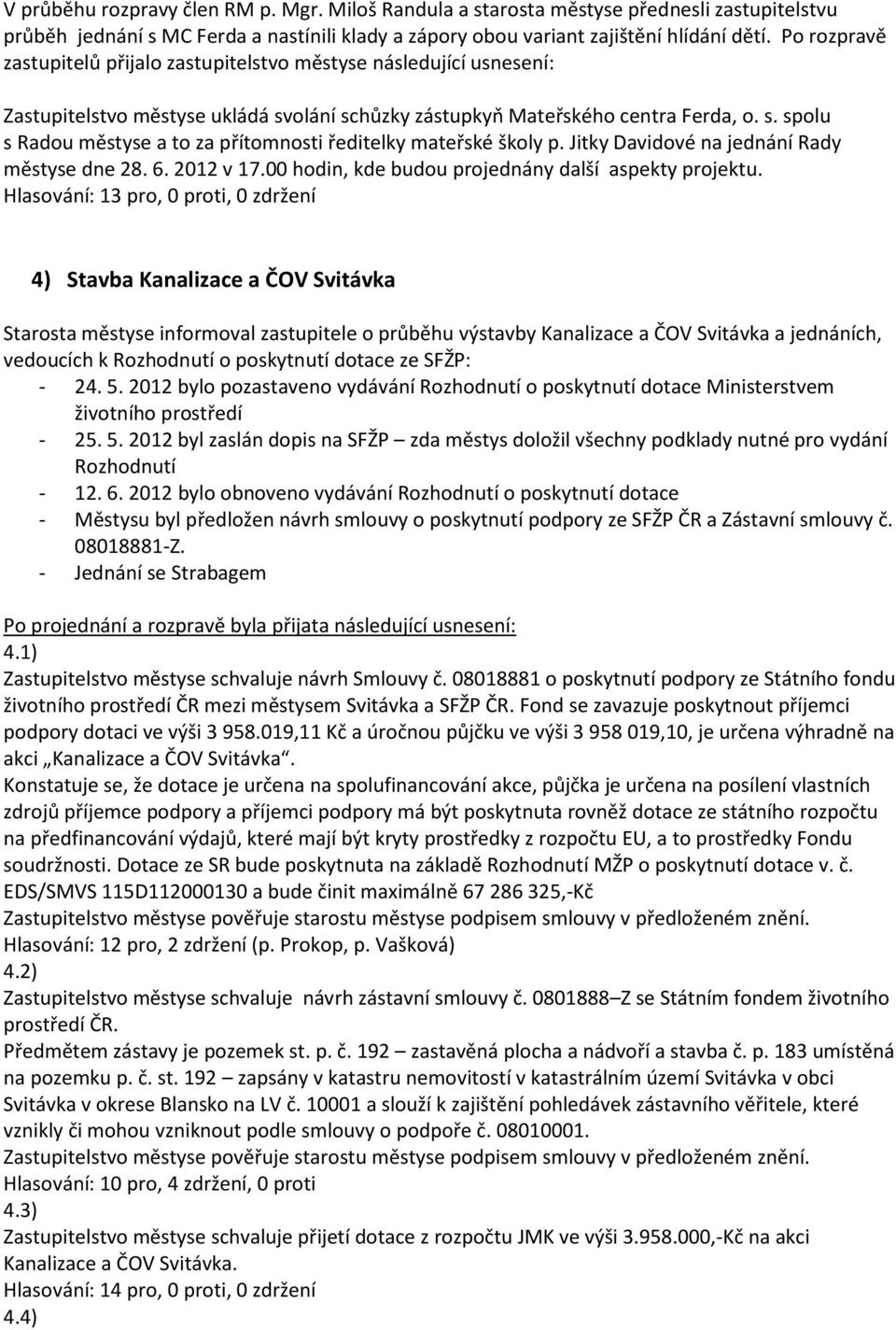 Jitky Davidové na jednání Rady městyse dne 28. 6. 2012 v 17.00 hodin, kde budou projednány další aspekty projektu.