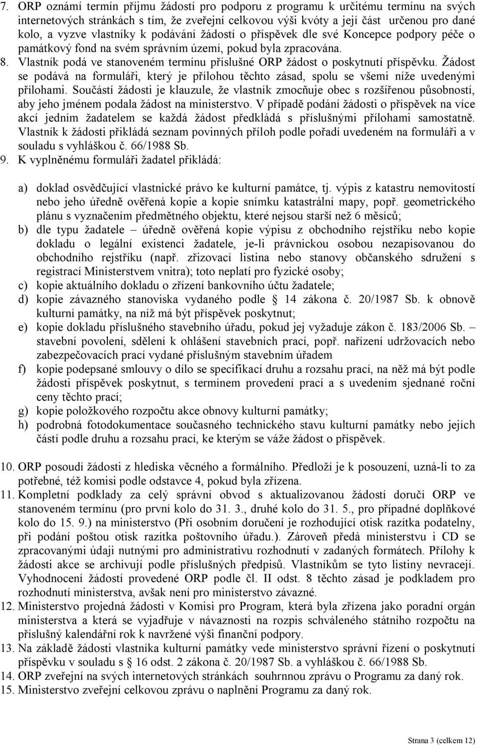 Vlastník podá ve stanoveném termínu příslušné ORP žádost o poskytnutí příspěvku. Žádost se podává na formuláři, který je přílohou těchto zásad, spolu se všemi níže uvedenými přílohami.