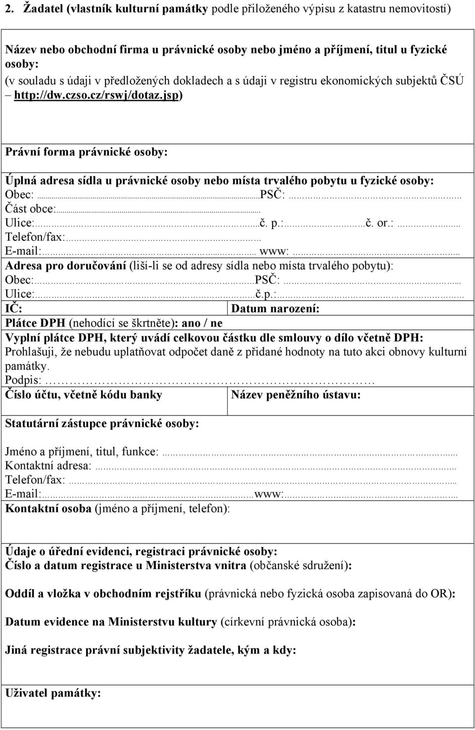 jsp) Právní forma právnické osoby: Úplná adresa sídla u právnické osoby nebo místa trvalého pobytu u fyzické osoby: Obec:...PSČ:. Část obce:... Ulice:..č. p.: č. or.:... Telefon/fax: E-mail:..... www:.