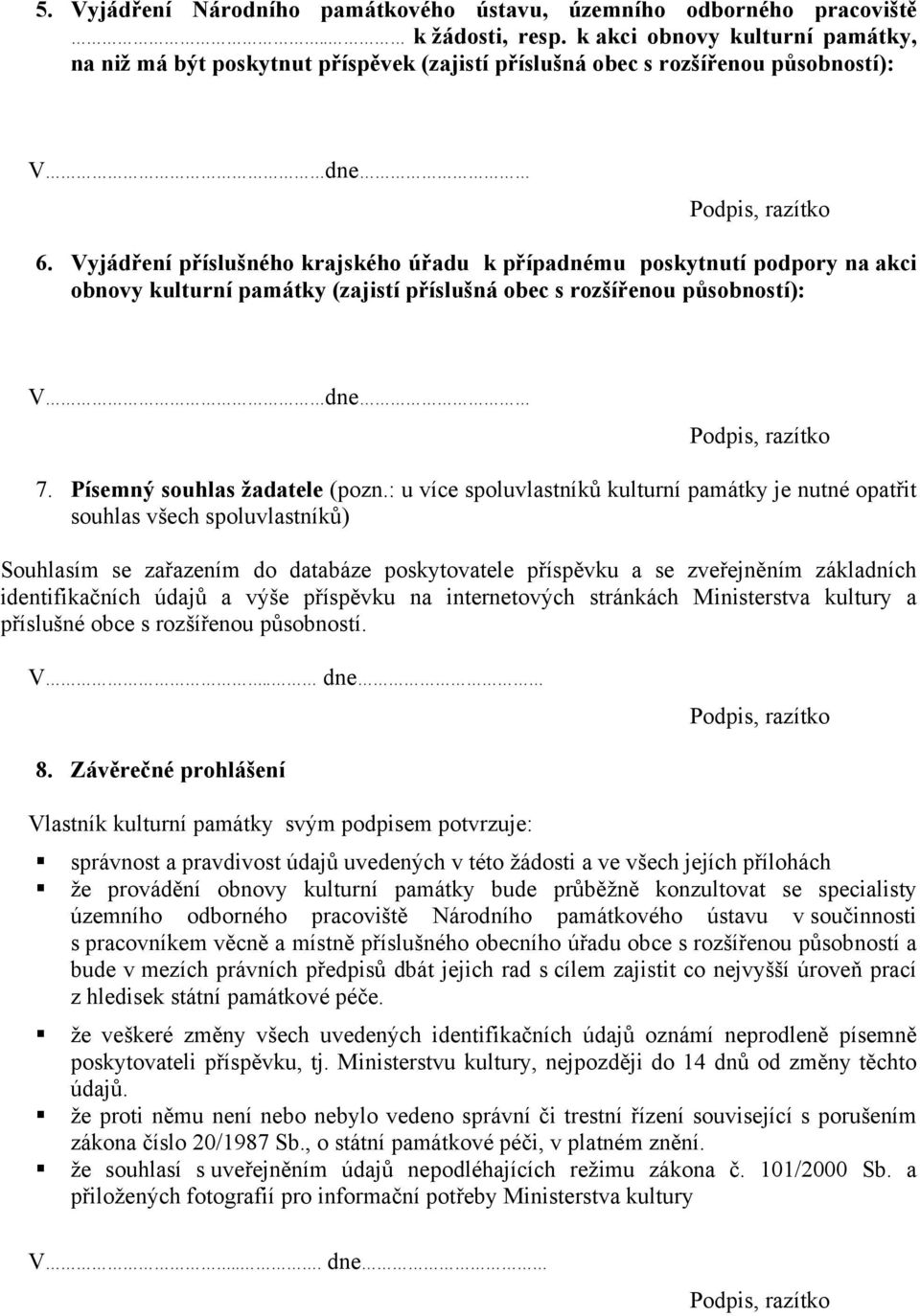 Vyjádření příslušného krajského úřadu k případnému poskytnutí podpory na akci obnovy kulturní památky (zajistí příslušná obec s rozšířenou působností): V dne 7. Písemný souhlas žadatele (pozn.