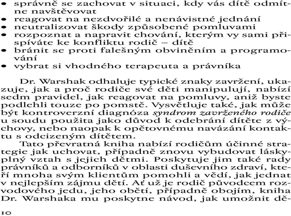 Warshak odhaluje typické znaky zavržení, ukazuje, jak a proč rodiče své děti manipulují, nabízí sedm pravidel, jak reagovat na pomluvy, aniž byste podlehli touze po pomstě.